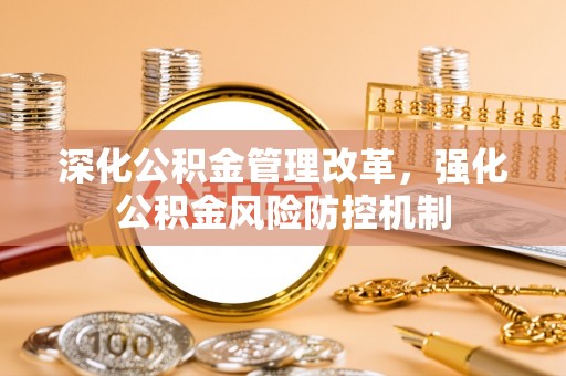 海淀深化公积金管理改革，强化公积金风险防控机制