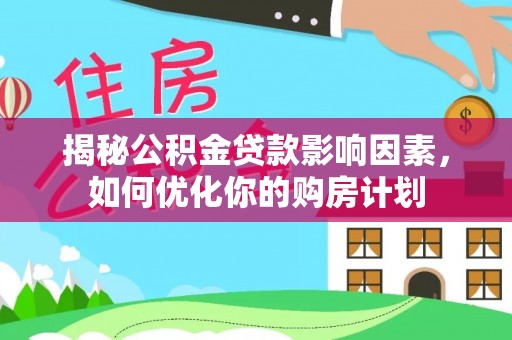 海淀揭秘公积金贷款影响因素，如何优化你的购房计划
