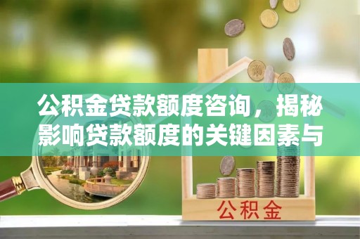 海淀公积金贷款额度咨询，揭秘影响贷款额度的关键因素与实用攻略