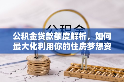 海淀公积金贷款额度解析，如何最大化利用你的住房梦想资金