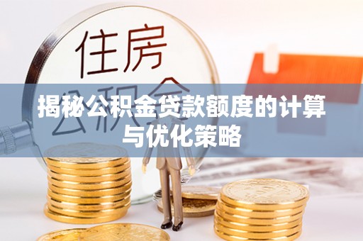 海淀揭秘公积金贷款额度的计算与优化策略