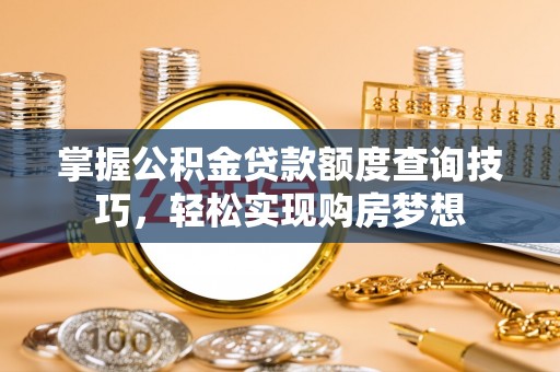 海淀掌握公积金贷款额度查询技巧，轻松实现购房梦想