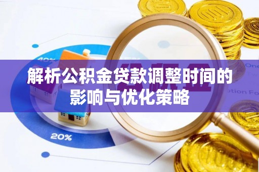 海淀解析公积金贷款调整时间的影响与优化策略