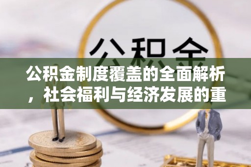 海淀公积金制度覆盖的全面解析，社会福利与经济发展的重要纽带