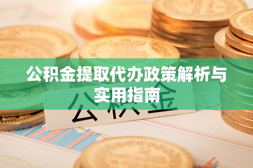 海淀公积金提取代办政策解析与实用指南