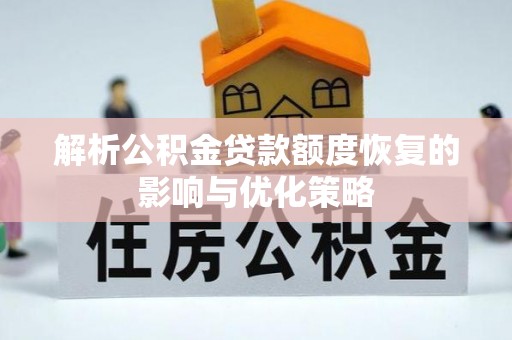 海淀解析公积金贷款额度恢复的影响与优化策略