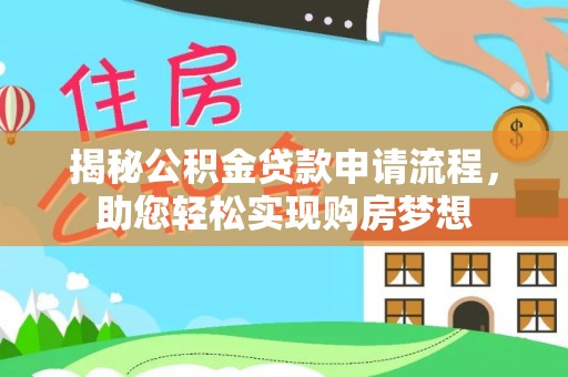 海淀揭秘公积金贷款申请流程，助您轻松实现购房梦想
